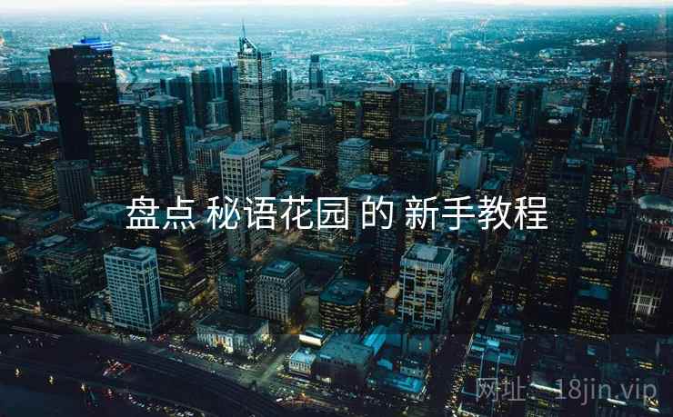 盘点 秘语花园 的 新手教程
