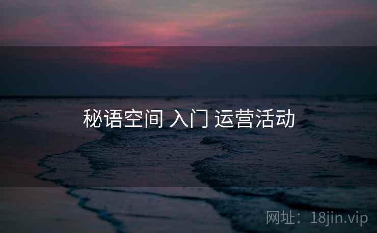 秘语空间 入门 运营活动