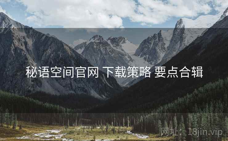 秘语空间官网 下载策略 要点合辑