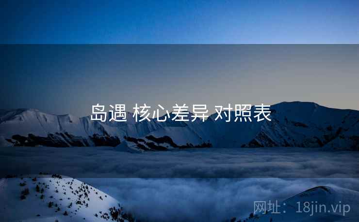 岛遇 核心差异 对照表