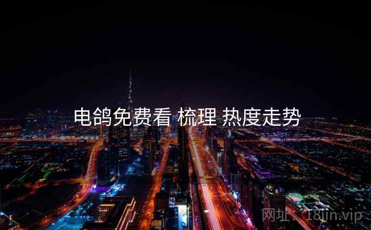 电鸽免费看 梳理 热度走势